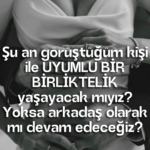 Şu an görüştüğüm kişi ile UYUMLU BİR BİRLİKTELİK yaşayacak mıyız? Yoksa arkadaş olarak mı devam edeceğiz?