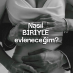 Nasıl BİRİYLE evleneceğim?