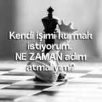 Kendi işimi kurmak istiyorum. NE ZAMAN adım atmalıyım?