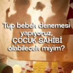 Tüp bebek denemesi yapıyoruz. ÇOCUK SAHİBİ olabilecek miyim?