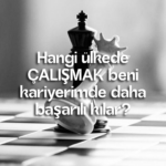 Hangi ülkede ÇALIŞMAK beni kariyerimde daha başarılı kılar?